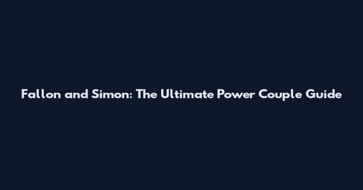 Fallon and Simon: The Ultimate Power Couple Guide