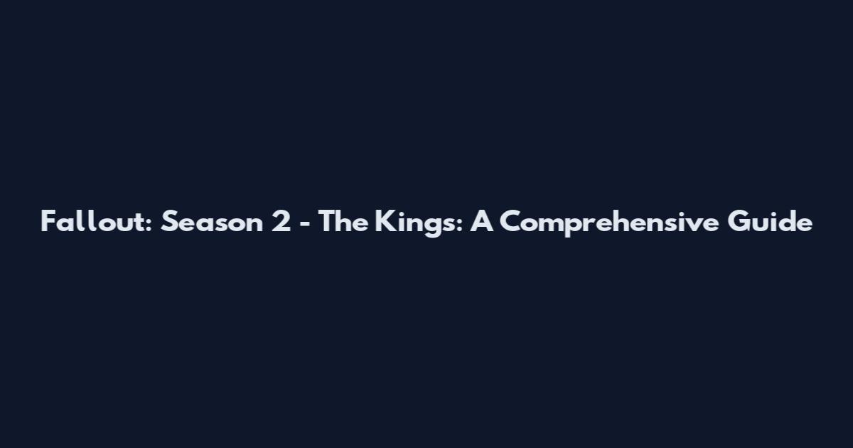 Fallout: Season 2 - The Kings: A Comprehensive Guide