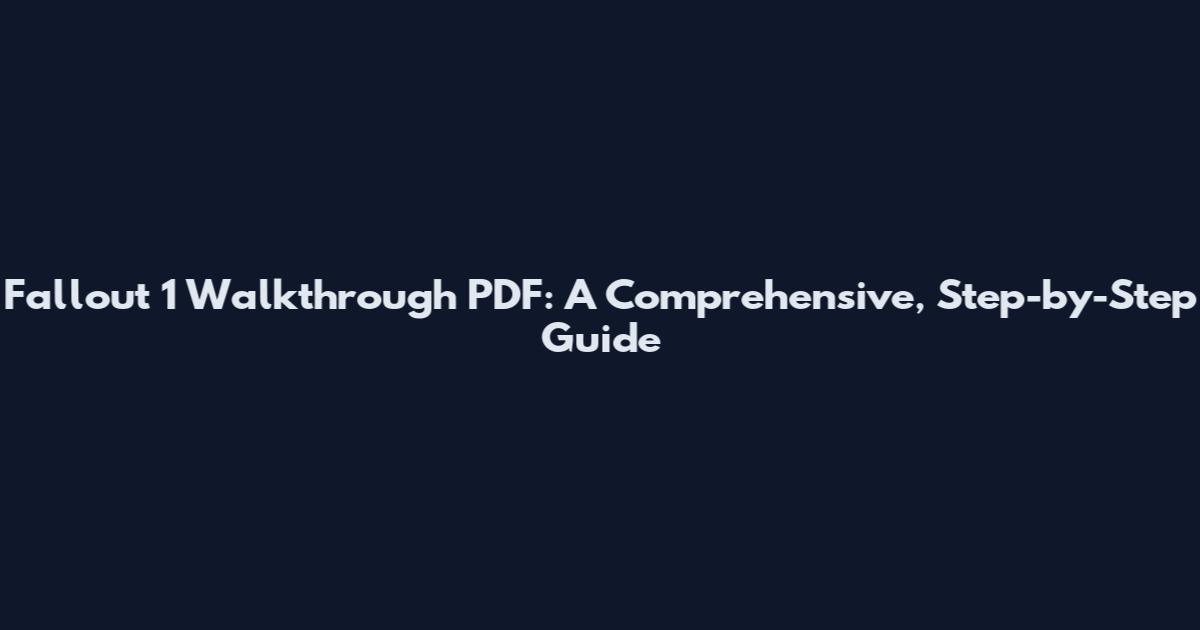 Fallout 1 Walkthrough PDF: A Comprehensive, Step-by-Step Guide