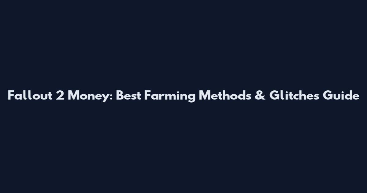 Fallout 2 Money: Best Farming Methods & Glitches Guide