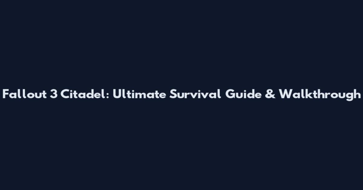 Fallout 3 Citadel: Ultimate Survival Guide & Walkthrough
