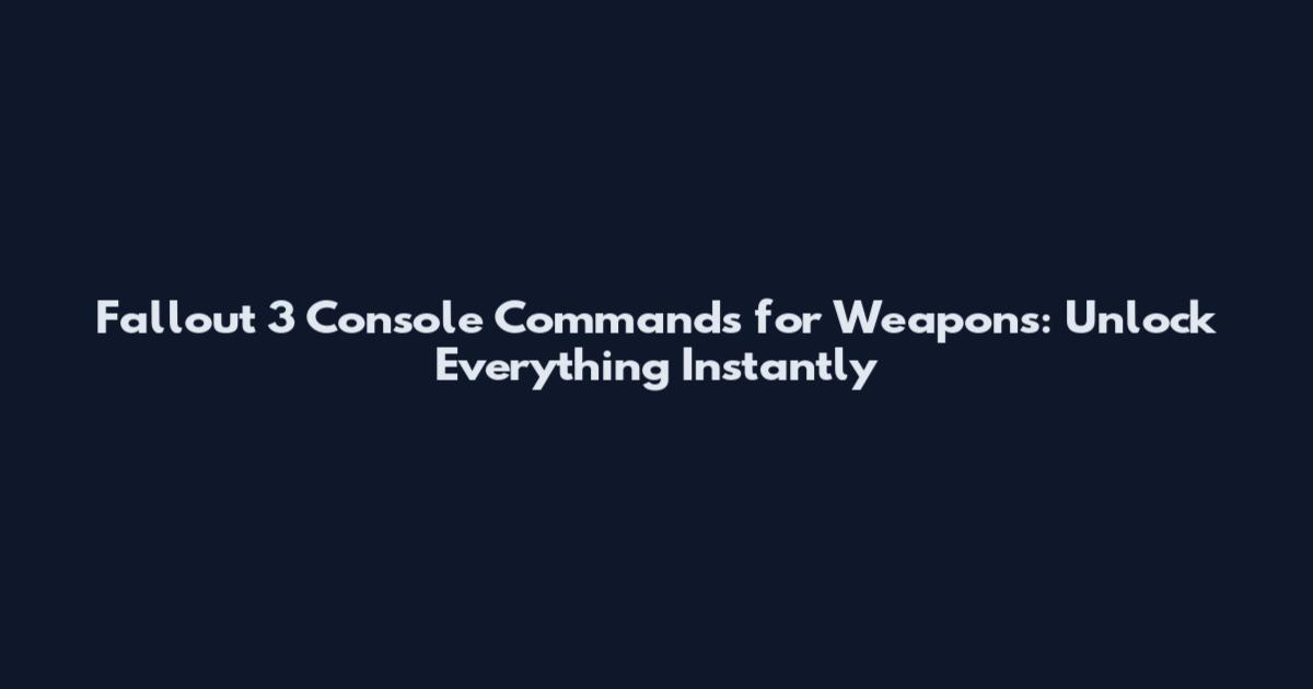 Fallout 3 Console Commands for Weapons: Unlock Everything Instantly