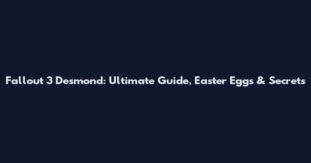Fallout 3 Desmond: Ultimate Guide, Easter Eggs & Secrets
