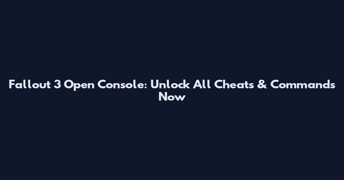 Fallout 3 Open Console: Unlock All Cheats & Commands Now