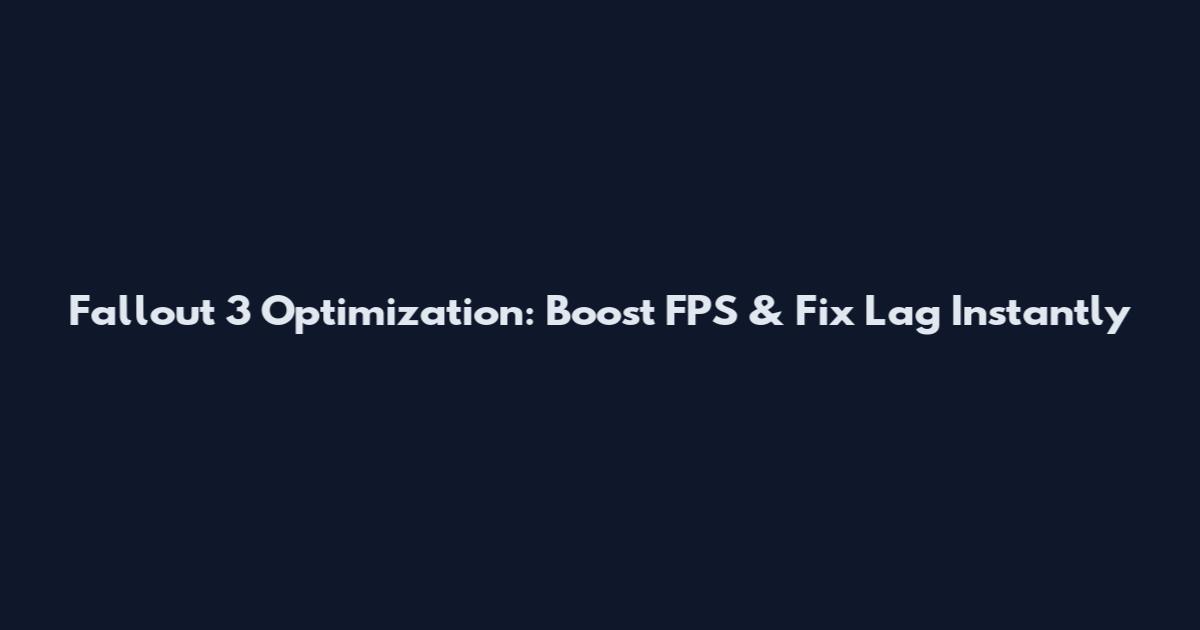 Fallout 3 Optimization: Boost FPS & Fix Lag Instantly