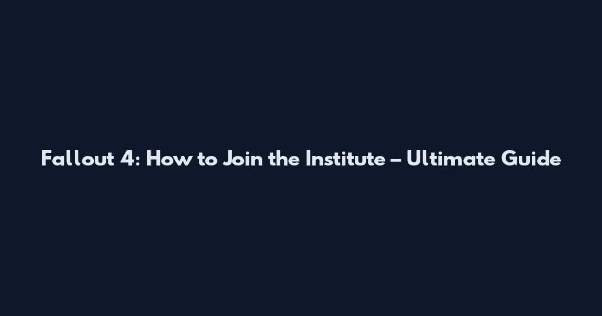 Fallout 4: How to Join the Institute – Ultimate Guide