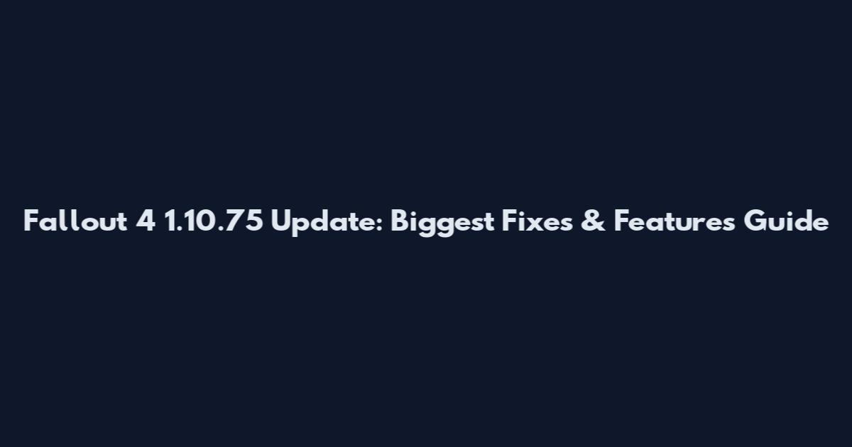Fallout 4 1.10.75 Update: Biggest Fixes & Features Guide