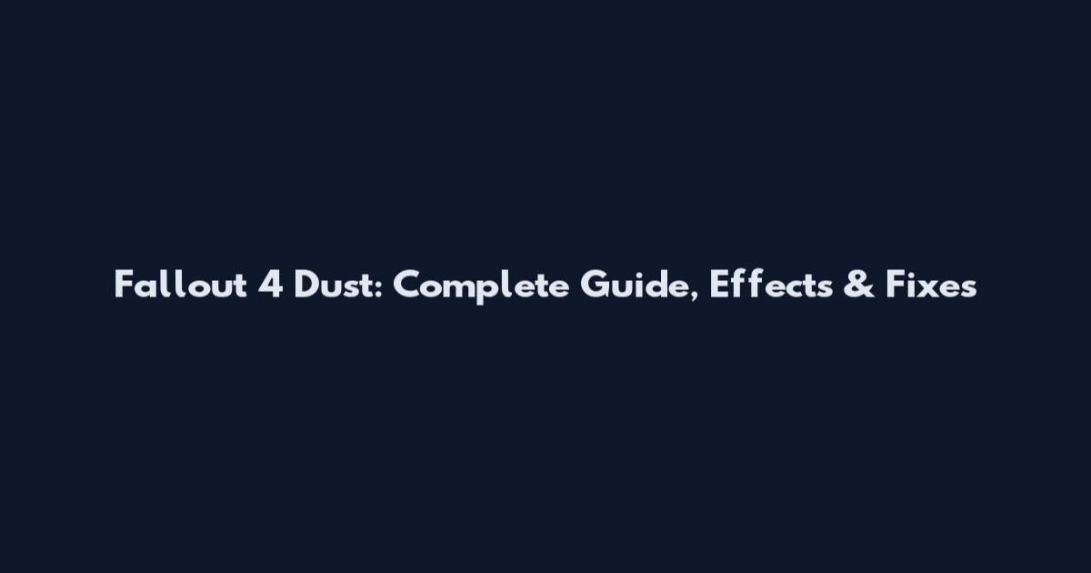 Fallout 4 Dust: Complete Guide, Effects & Fixes