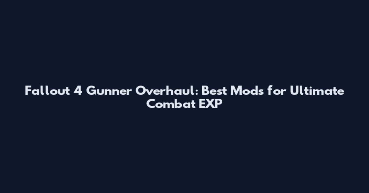 Fallout 4 Gunner Overhaul: Best Mods for Ultimate Combat EXP