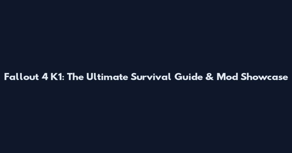 Fallout 4 K1: The Ultimate Survival Guide & Mod Showcase