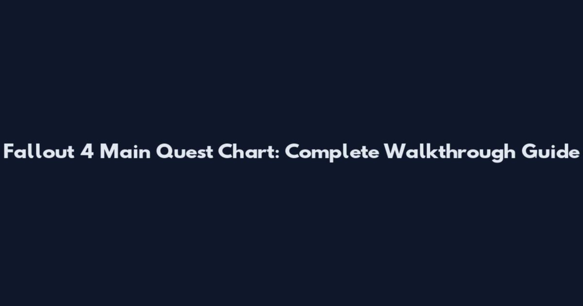 Fallout 4 Main Quest Chart: Complete Walkthrough Guide