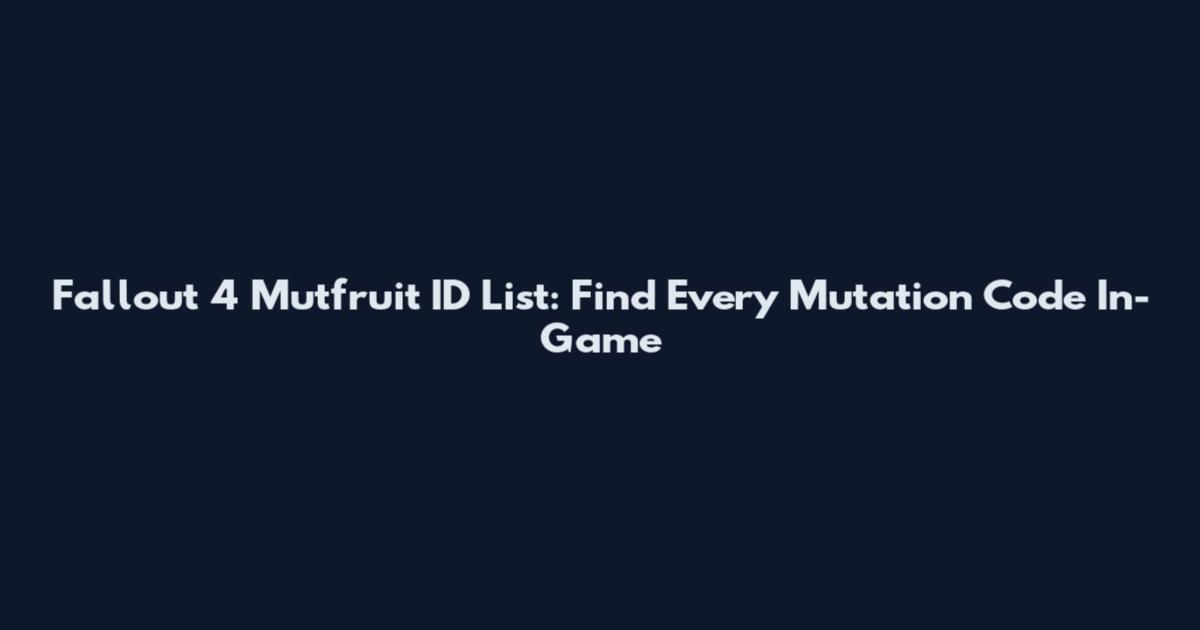 Fallout 4 Mutfruit ID List: Find Every Mutation Code In-Game