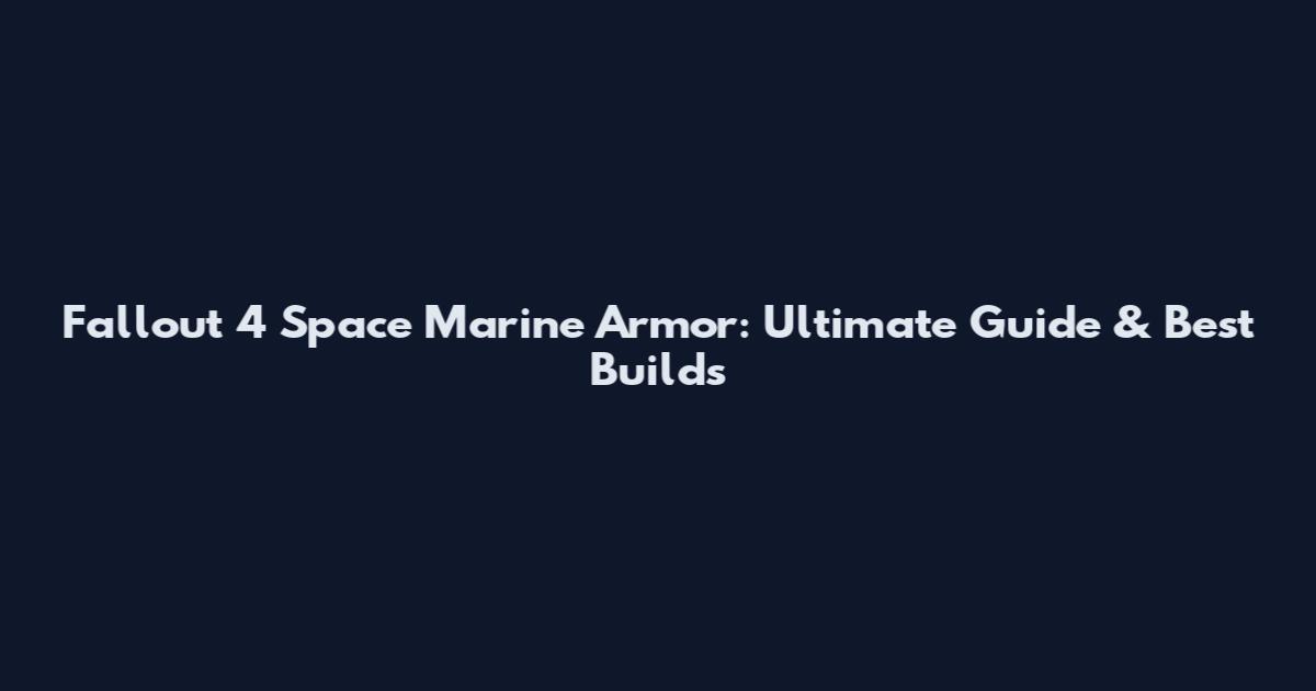 Fallout 4 Space Marine Armor: Ultimate Guide & Best Builds