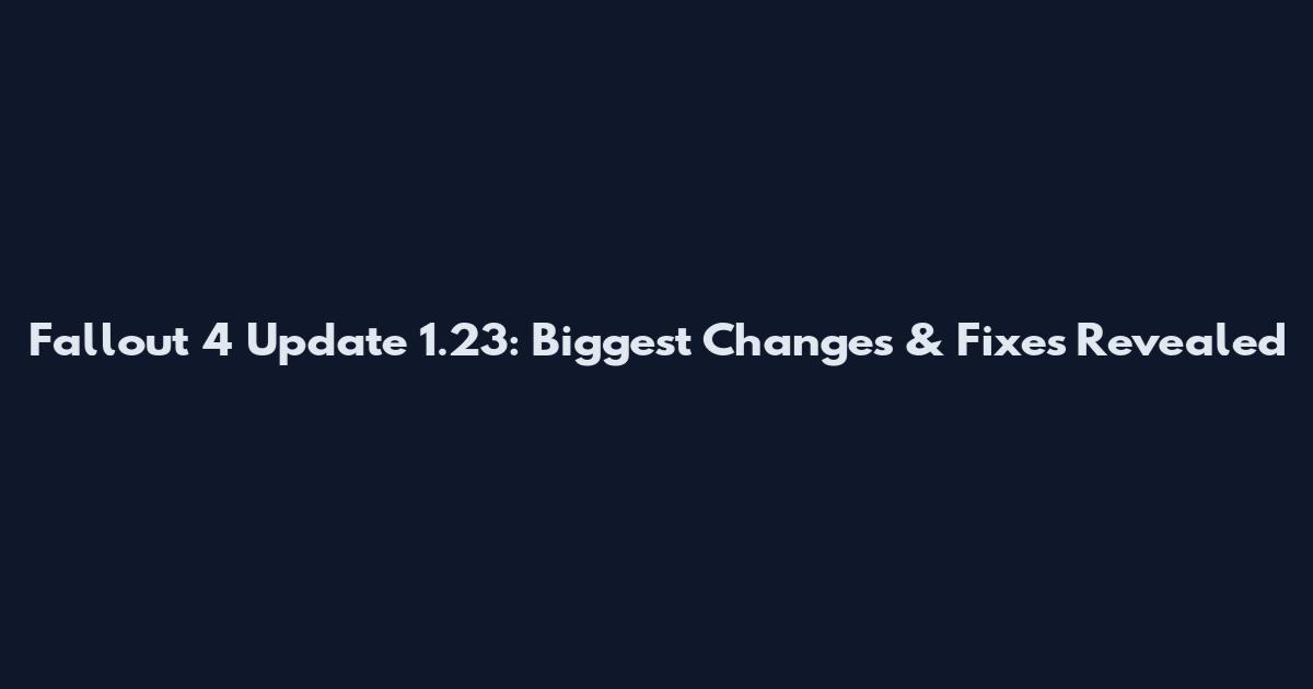 Fallout 4 Update 1.23: Biggest Changes & Fixes Revealed