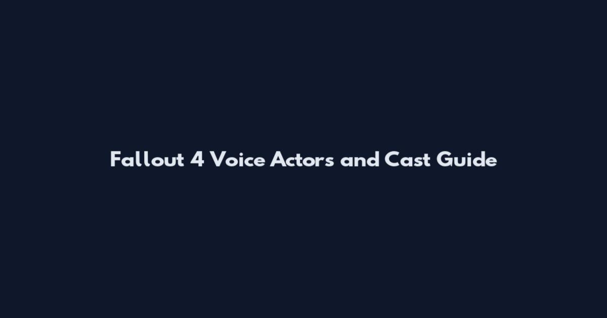 Fallout 4 Voice Actors and Cast Guide