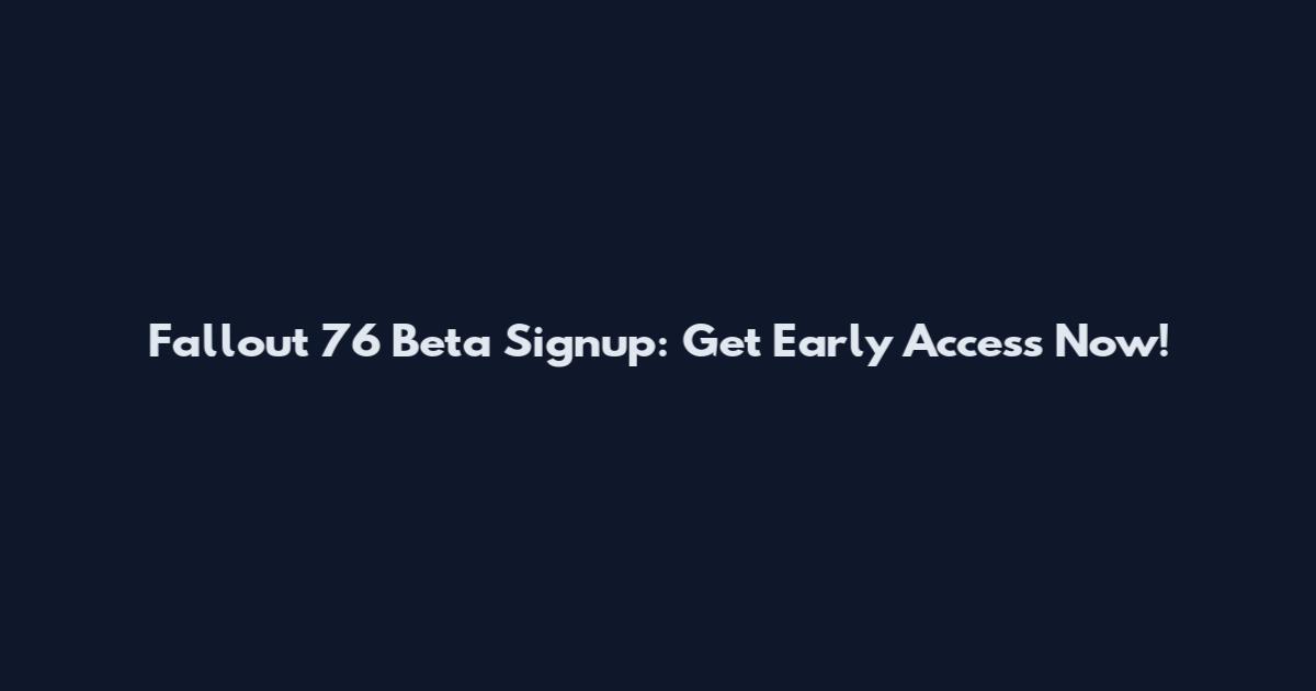 Fallout 76 Beta Signup: Get Early Access Now!