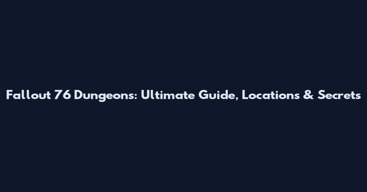 Fallout 76 Dungeons: Ultimate Guide, Locations & Secrets