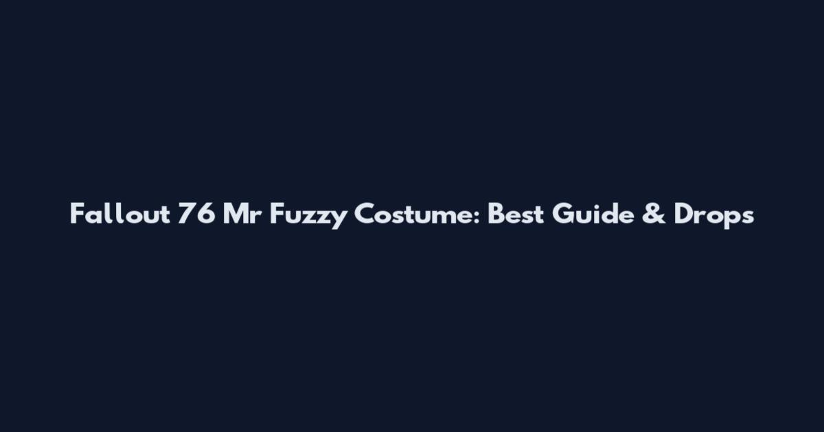 Fallout 76 Mr Fuzzy Costume: Best Guide & Drops