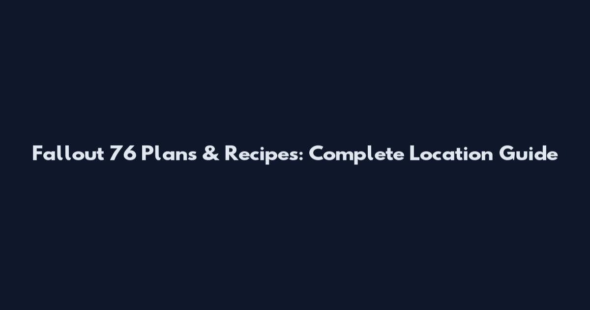 Fallout 76 Plans & Recipes: Complete Location Guide