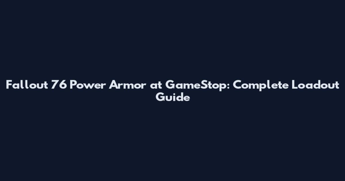 Fallout 76 Power Armor at GameStop: Complete Loadout Guide