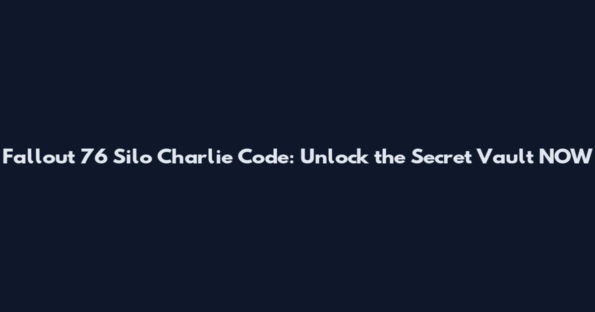 Fallout 76 Silo Charlie Code: Unlock the Secret Vault NOW