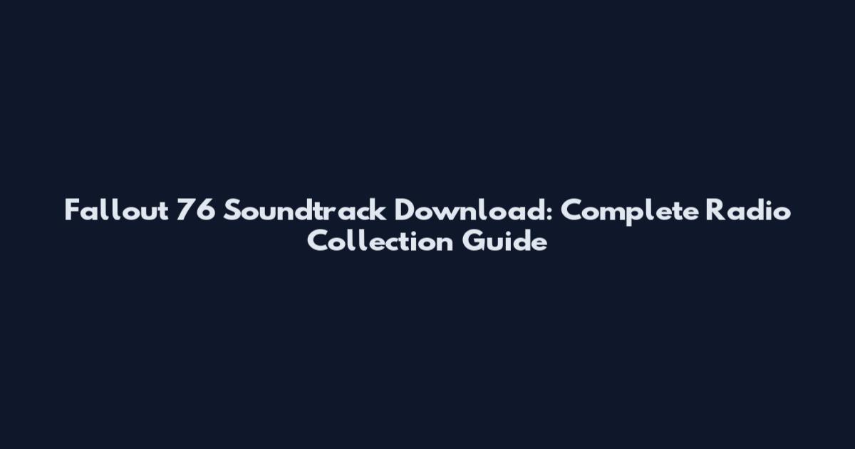 Fallout 76 Soundtrack Download: Complete Radio Collection Guide