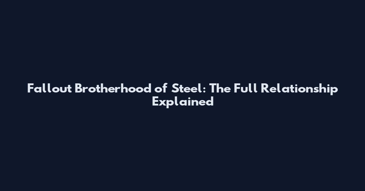 Fallout Brotherhood of Steel: The Full Relationship Explained