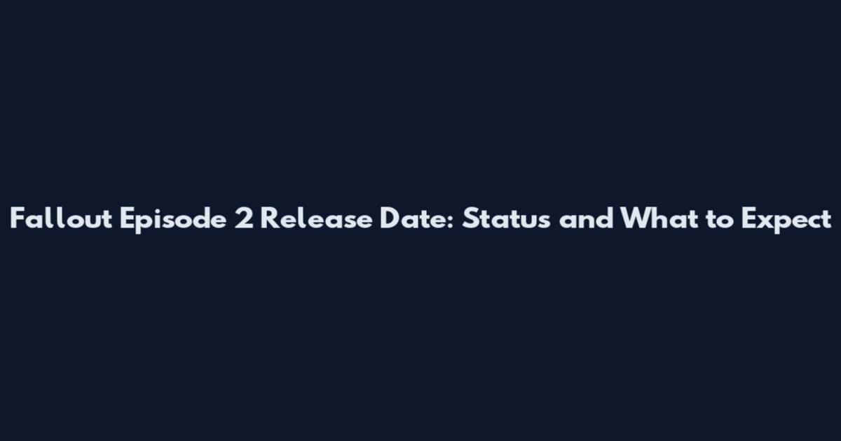 Fallout Episode 2 Release Date: Status and What to Expect