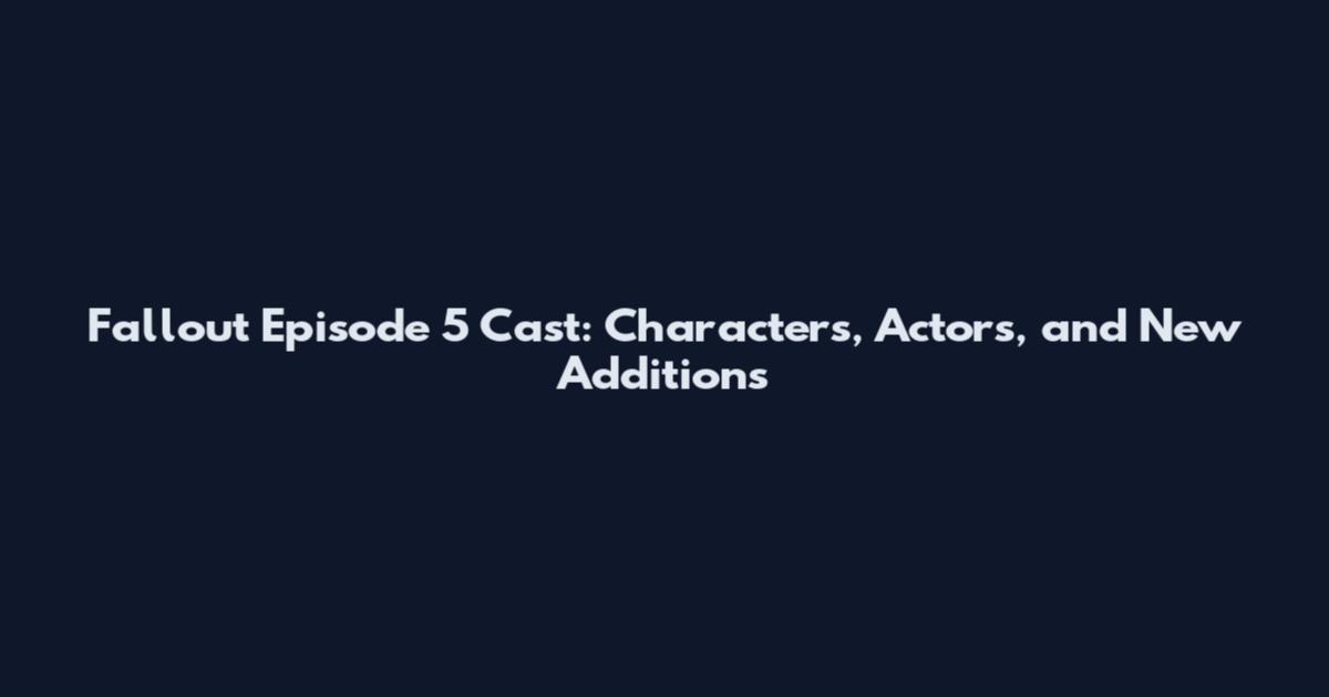 Fallout Episode 5 Cast: Characters, Actors, and New Additions