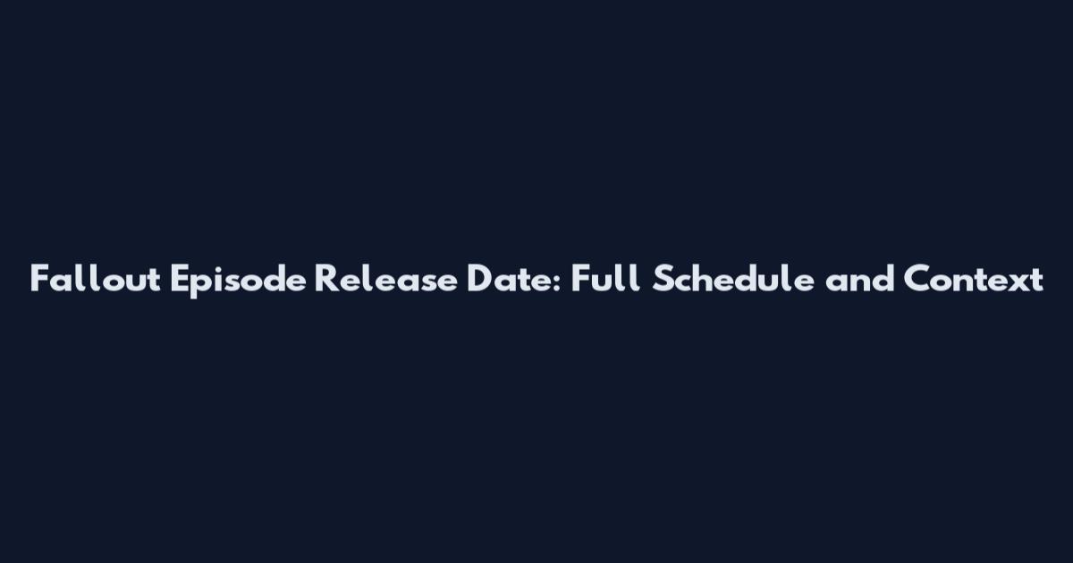 Fallout Episode Release Date: Full Schedule and Context