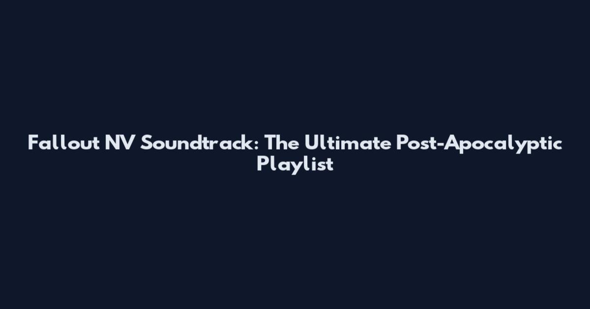 Fallout NV Soundtrack: The Ultimate Post-Apocalyptic Playlist