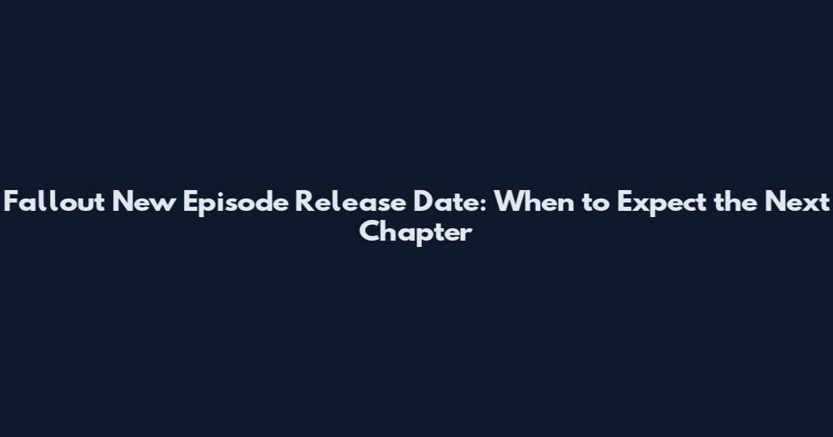 Fallout New Episode Release Date: When to Expect the Next Chapter
