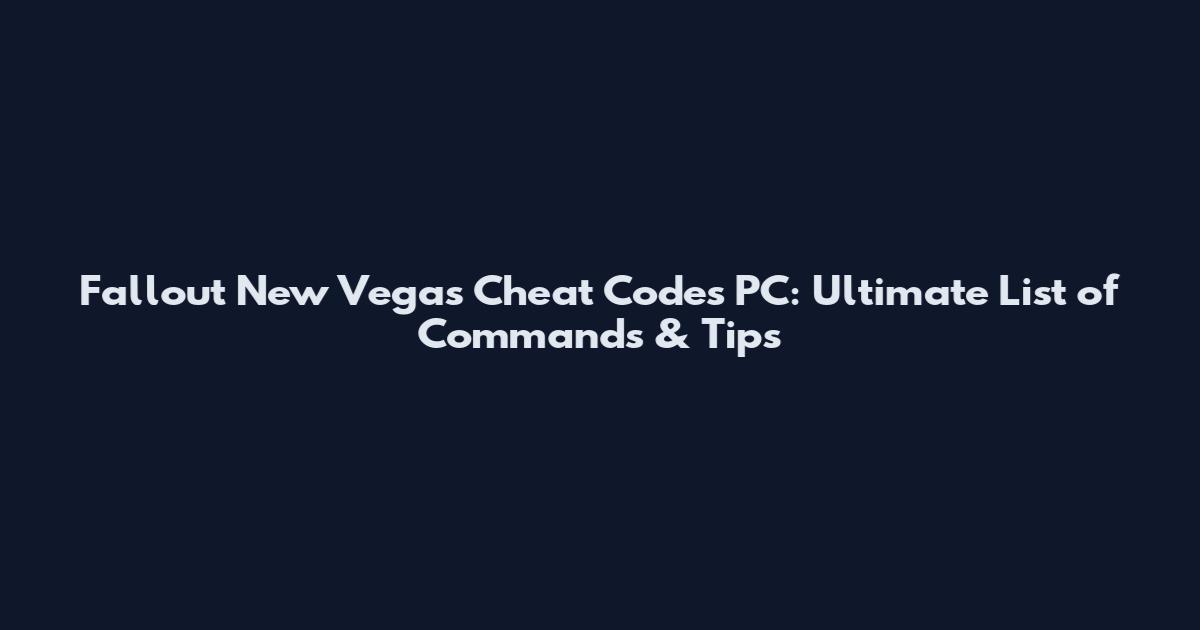 Fallout New Vegas Cheat Codes PC: Ultimate List of Commands & Tips