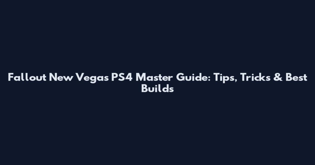 Fallout New Vegas PS4 Master Guide: Tips, Tricks & Best Builds