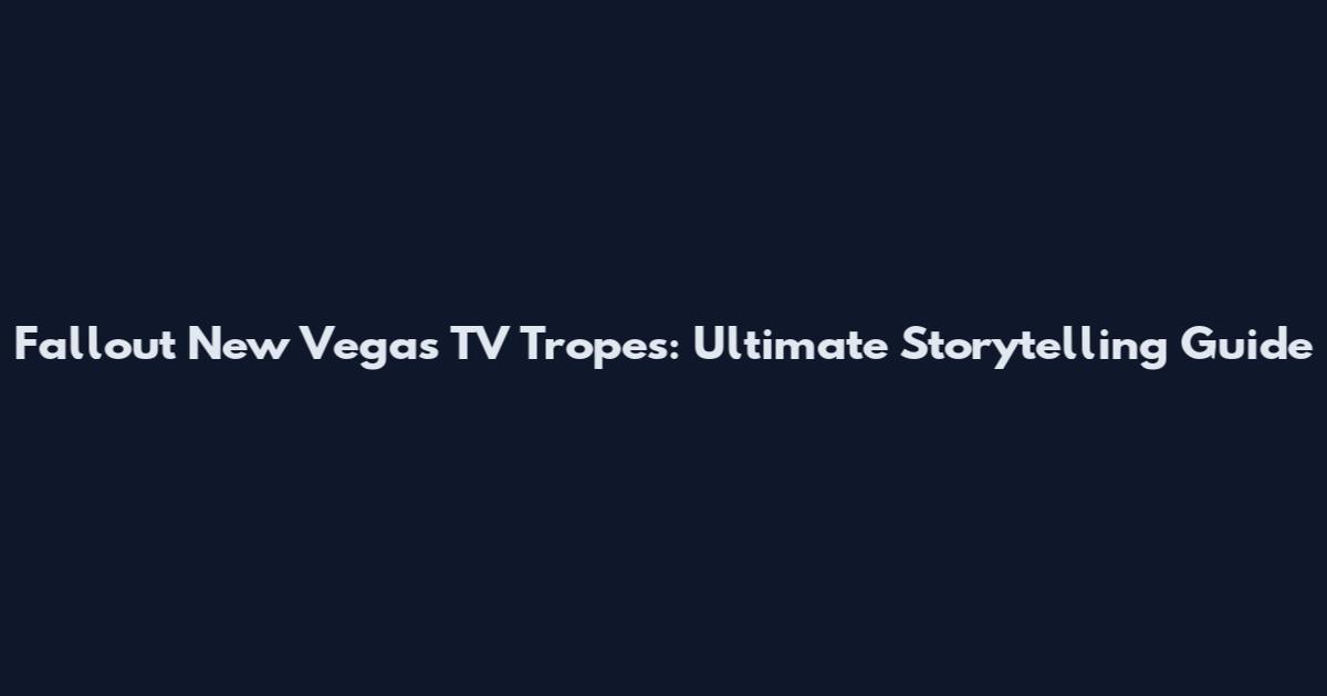 Fallout New Vegas TV Tropes: Ultimate Storytelling Guide
