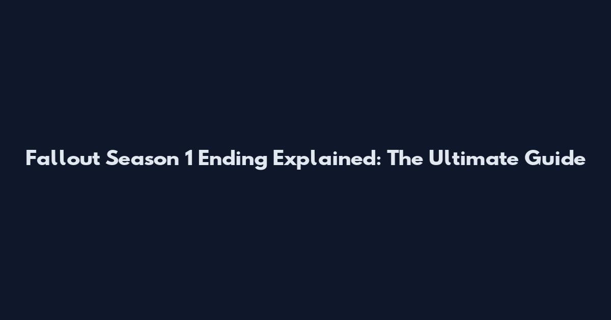 Fallout Season 1 Ending Explained: The Ultimate Guide