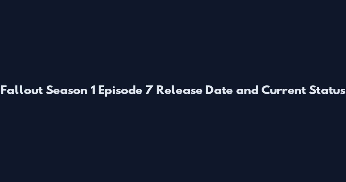 Fallout Season 1 Episode 7 Release Date and Current Status