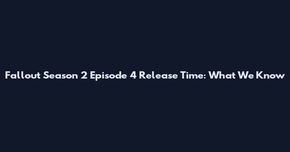 Fallout Season 2 Episode 4 Release Time: What We Know