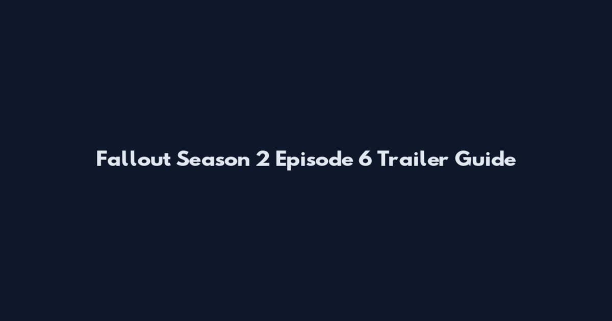 Fallout Season 2 Episode 6 Trailer Guide