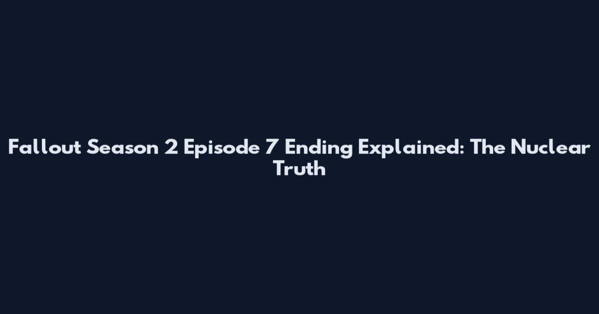 Fallout Season 2 Episode 7 Ending Explained: The Nuclear Truth