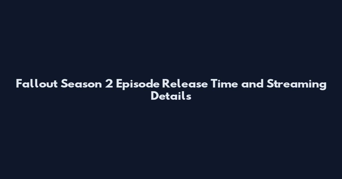 Fallout Season 2 Episode Release Time and Streaming Details
