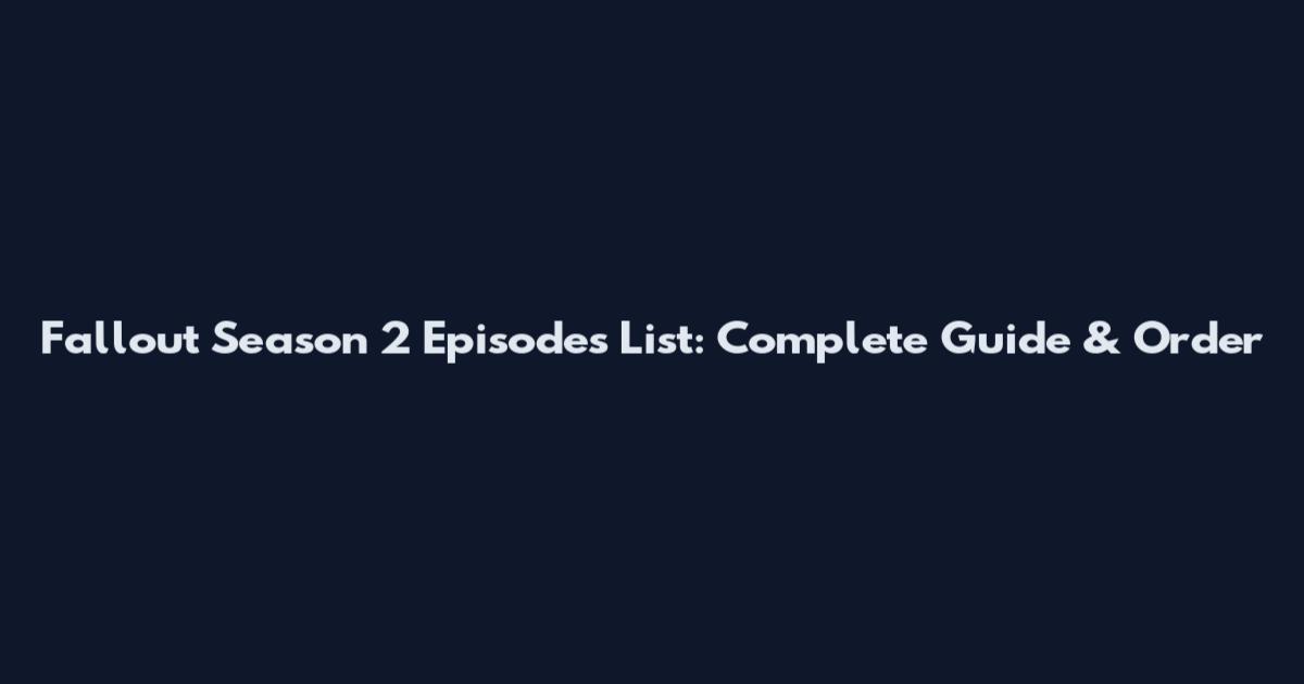 Fallout Season 2 Episodes List: Complete Guide & Order