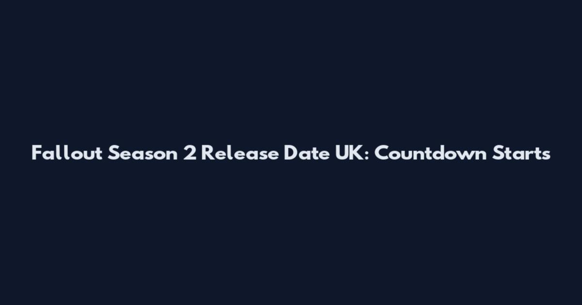 Fallout Season 2 Release Date UK: Countdown Starts