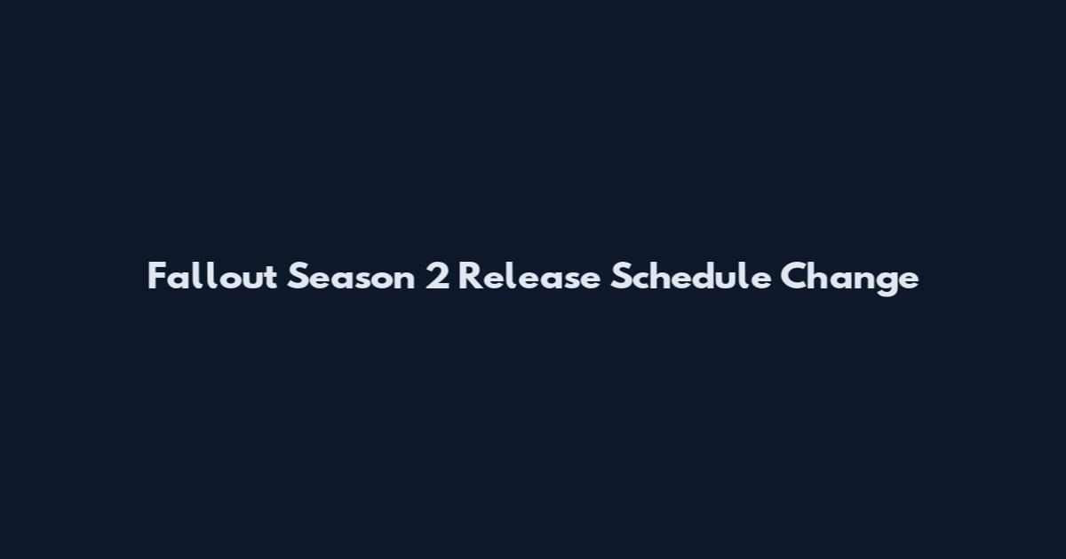 Fallout Season 2 Release Schedule Change