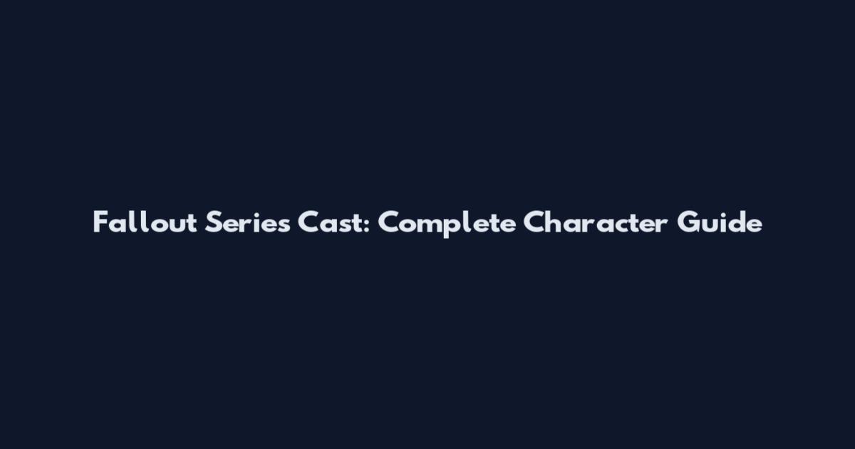 Fallout Series Cast: Complete Character Guide
