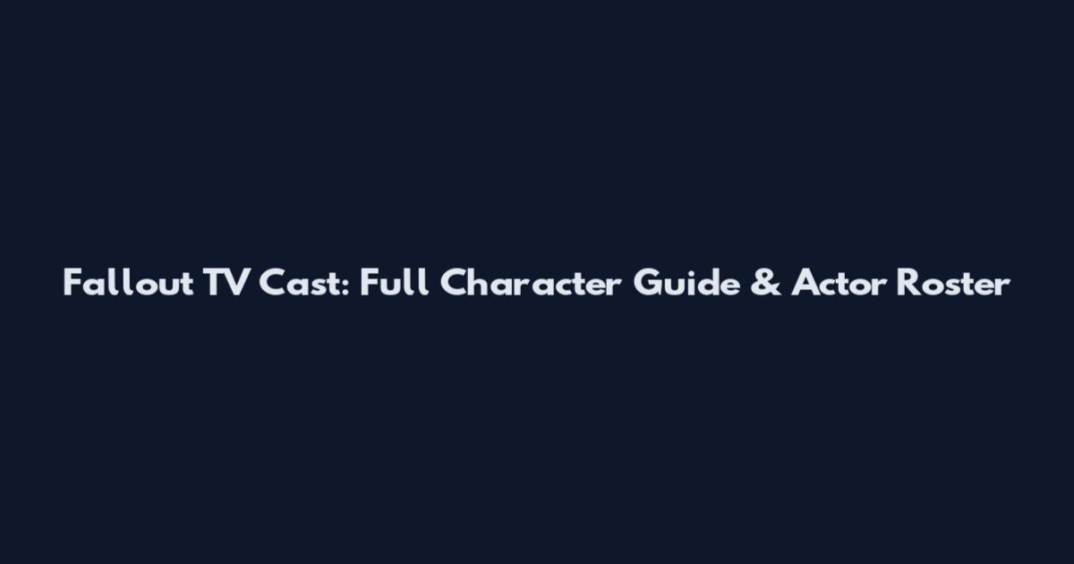Fallout TV Cast: Full Character Guide & Actor Roster