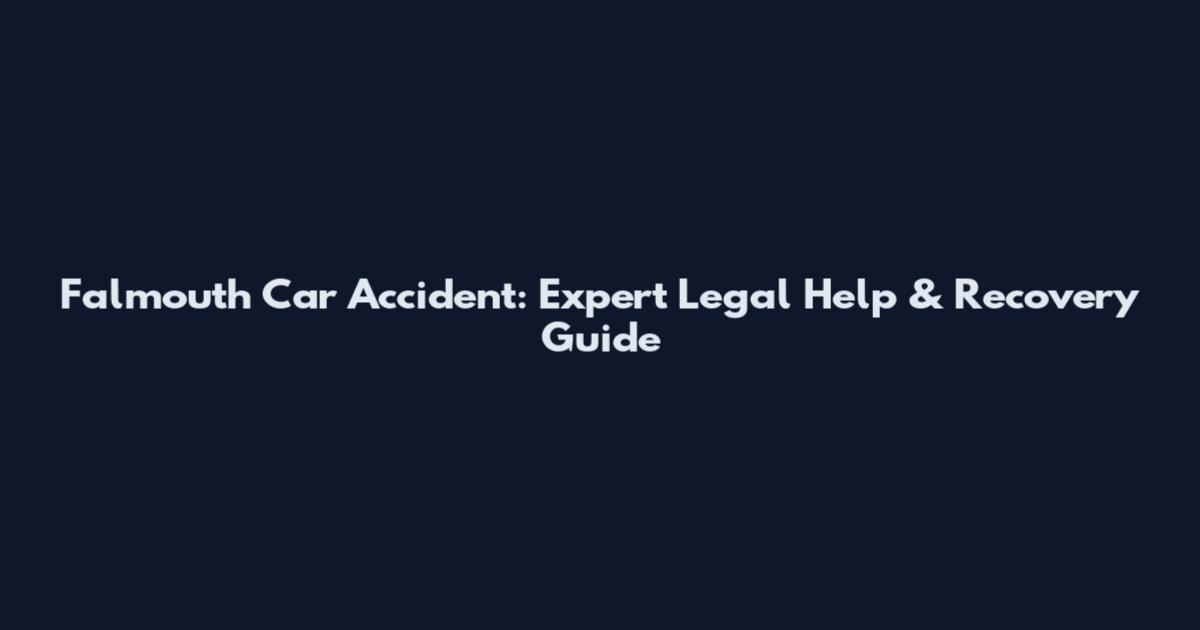 Falmouth Car Accident: Expert Legal Help & Recovery Guide