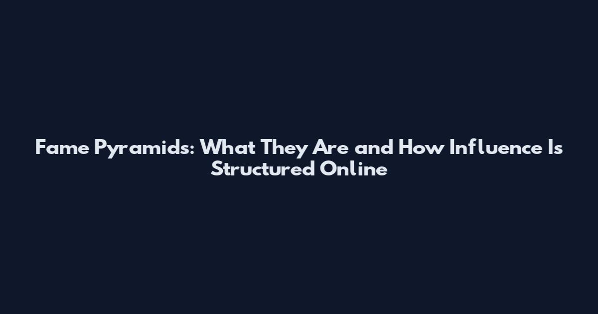 Fame Pyramids: What They Are and How Influence Is Structured Online