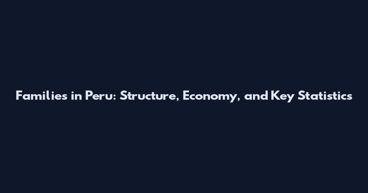 Families in Peru: Structure, Economy, and Key Statistics