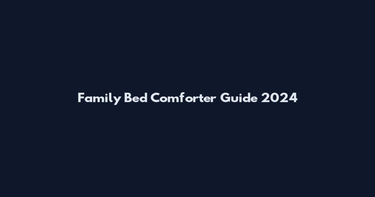 Family Bed Comforter Guide 2024